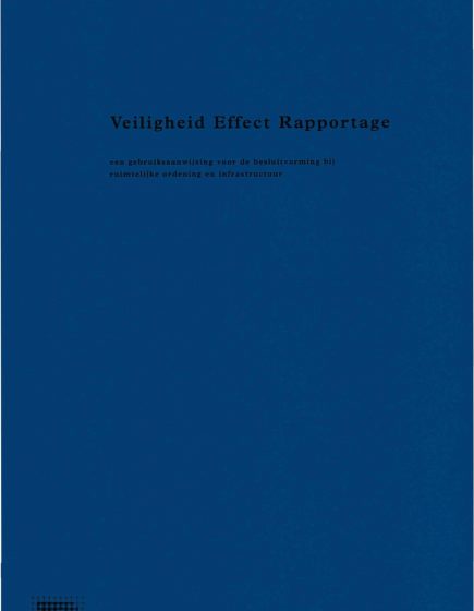 Veiligheid Effect Rapportage. Een gebruiksaanwijzing voor de besluitvorming bij ruimtelijke ordening en infrastructuur – Veiligheid Effect Rapportage. Een gebruiksaanwijzing voor de besluitvorming bij ruimtelijke ordening en infrastructuur